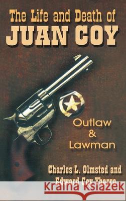 Life and Death of Juan Coy: Outlaw and Lawman Charles L. Olmsted Edward Coy Ybarra 9781681792668 Eakin Press - książka