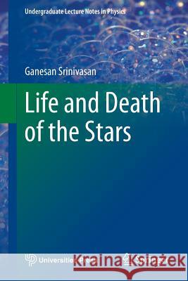 Life and Death of the Stars Ganesan Srinivasan 9783642453830 Springer-Verlag Berlin and Heidelberg GmbH &  - książka