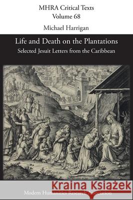 Life and Death on the Plantations: Selected Jesuit Letters from the Caribbean Michael Harrigan 9781781889015 Modern Humanities Research Association - książka