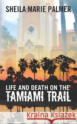 Life and Death on the Tamiami Trail Sheila Marie Palmer 9781456535872 Createspace - książka