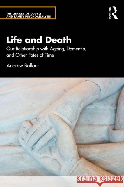 Life and Death: Our Relationship with Ageing, Dementia, and Other Fates of Time Andrew Balfour 9781032636467 Taylor & Francis Ltd - książka