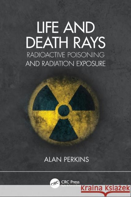 Life and Death Rays: Radioactive Poisoning and Radiation Exposure Perkins, Alan 9780367456498 Taylor & Francis Ltd - książka