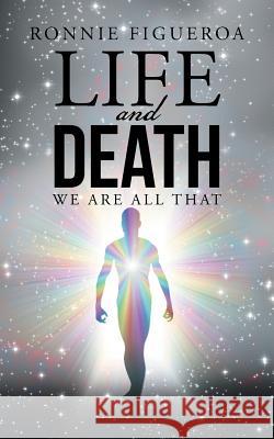 Life and Death: We Are All That Ronnie Figueroa 9781504374330 Balboa Press - książka