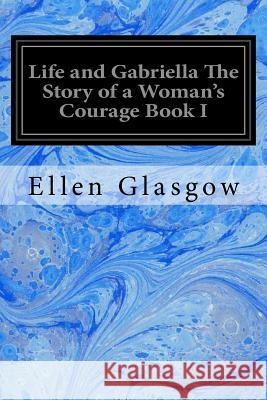 Life and Gabriella The Story of a Woman's Courage Book I Gilbert, C. Allan 9781546501657 Createspace Independent Publishing Platform - książka