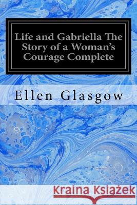 Life and Gabriella The Story of a Woman's Courage Complete Gilbert, C. Allan 9781546501688 Createspace Independent Publishing Platform - książka