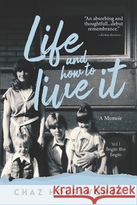 Life and How to Live It: Volume one: Begin the Begin Alan Ritch, Chaz Holesworth 9798889257820 Dorrance Publishing Co. - książka