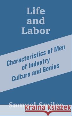 Life and Labor: Characteristics of Men of Industry Culture and Genius Smiles, Samuel, Jr. 9781410203526 University Press of the Pacific - książka