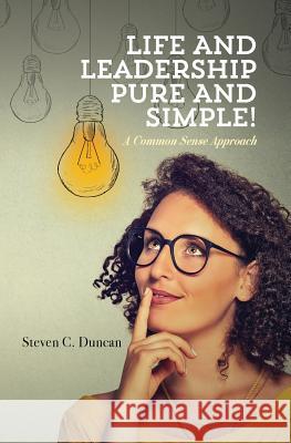 Life and Leadership Pure and Simple!: A Common Sense Approach Steven C. Duncan 9781541233379 Createspace Independent Publishing Platform - książka