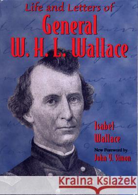 Life and Letters of General W. H. L. Wallace Isabel Wallace John Y. Simon 9780809323487 Southern Illinois University Press - książka