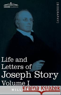 Life and Letters of Joseph Story, Vol. I (in Two Volumes): Associate Justice of the Supreme Court of the United States and Dane Professor of Law at Harvard University William W Story 9781646792214 Cosimo Classics - książka