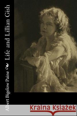 Life and Lillian Gish Albert Bigelow Paine 9781976241642 Createspace Independent Publishing Platform - książka