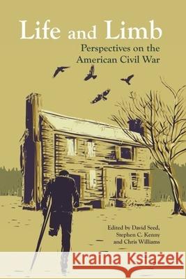 Life and Limb: Perspectives on the American Civil War David Seed Stephen C. Kenny Chris Williams 9781781382509 Liverpool University Press - książka