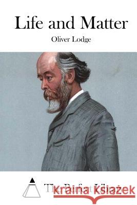 Life and Matter Oliver Lodge The Perfect Library 9781512070361 Createspace - książka