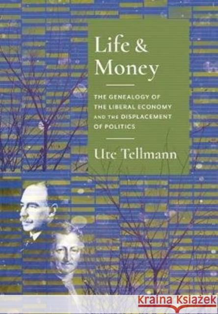 Life and Money: The Genealogy of the Liberal Economy and the Displacement of Politics Ute Tellmann 9780231182263 Columbia University Press - książka