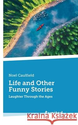 Life and Other Funny Stories: Laughter Through the Ages Noel Caulfield 9783710341328 United P.C. - książka
