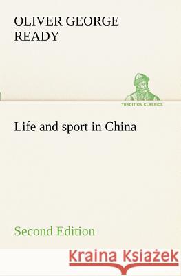Life and sport in China Second Edition Oliver George Ready 9783849188559 Tredition Classics - książka