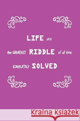 Life and the Greatest Riddle of All Time Completely Solved R G Towe 9781543465990 Xlibris - książka