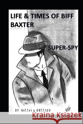 Life and Times of Biff Baxter: Super Spy Willis Bullard 9781481078207 Createspace - książka