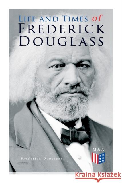 Life and Times of Frederick Douglass: His Early Life as a Slave, His Escape From Bondage and His Complete Life Story Frederick Douglass 9788027334063 e-artnow - książka