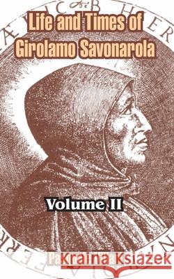 Life and Times of Girolamo Savonarola: Volume II Villari, Pasquale 9781410212467 University Press of the Pacific - książka