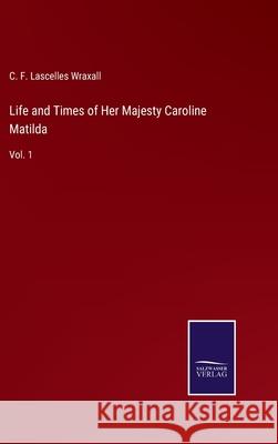 Life and Times of Her Majesty Caroline Matilda: Vol. 1 C. F. Lascelle 9783752584158 Salzwasser-Verlag - książka