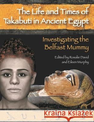 Life and Times of Takabuti in Ancient Egypt: Investigating the Belfast Mummy Rosalie David Eileen Murphy 9781800348585 Liverpool University Press - książka