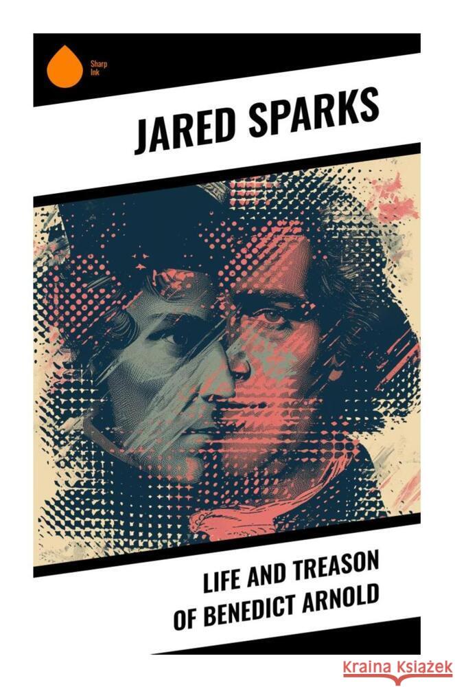 Life and Treason of Benedict Arnold Sparks, Jared 9788028339944 Sharp Ink - książka