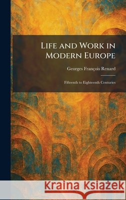 Life and Work in Modern Europe: Fifteenth to Eighteenth Centuries Renard, Georges François 9781025802251 Tradd Street Press - książka