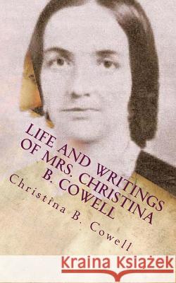 Life and Writings of Mrs. Christina B. Cowell: Wife of Rev. D. B. Cowell Christina B. Cowell Alton E. Loveless 9781495479229 Createspace - książka