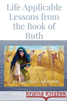 Life Applicable Lessons from the Book of Ruth: An Expository Adventure Anthony O. Adefarakan 9781777152833 Gloem, Canada - książka