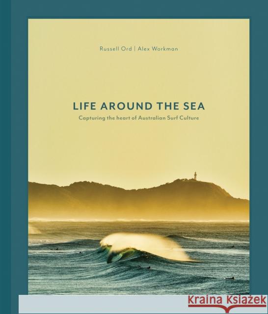 Life Around the Sea: Capturing the Heart of Australian Surf Culture Alex Workman 9781864709520 Images Publishing Group Pty Ltd - książka