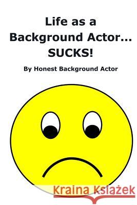 Life as a Background Actor... SUCKS! Actor, Honest Background 9781515352686 Createspace - książka