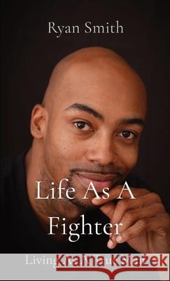 Life As A Fighter: Living As A True Man Ryan Smith 9780578878485 Ryan Smith - książka