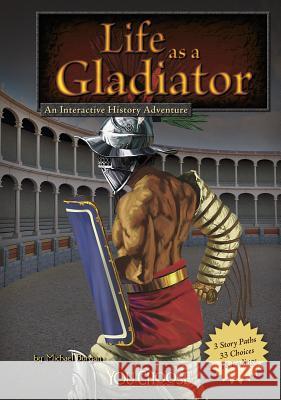 Life as a Gladiator: An Interactive History Adventure Michael Burgan 9781429656382 You Choose Books - książka