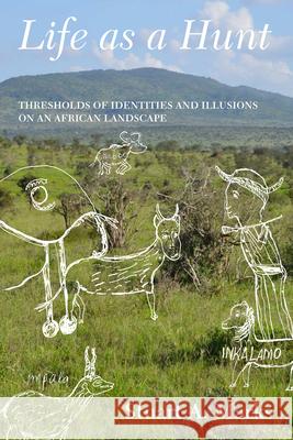 Life as a Hunt: Thresholds of Identities and Illusions on an African Landscape Stuart A. Marks 9781785331572 Berghahn Books - książka