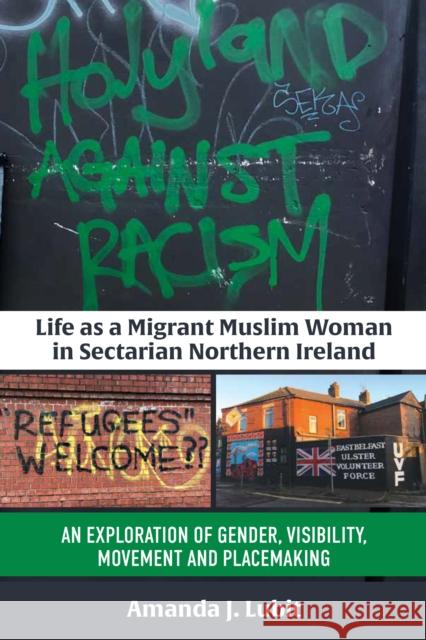 Life as a Migrant Muslim Woman in Sectarian Northern Ireland: An Exploration of Gender, Visibility, Movement and Placemaking Amanda J. Lubit 9781805399438 Berghahn Books - książka