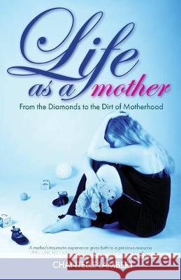 Life as a mother: From the Diamonds to the Dirt of Motherhood Chantelle Lambert 9781640856110 Author Academy Elite - książka