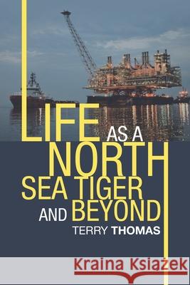 Life as a North Sea Tiger and Beyond Terry Thomas 9781984595270 Xlibris UK - książka