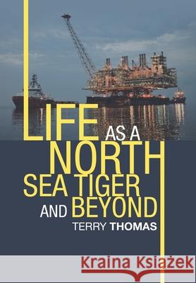 Life as a North Sea Tiger and Beyond Terry Thomas 9781984595287 Xlibris UK - książka