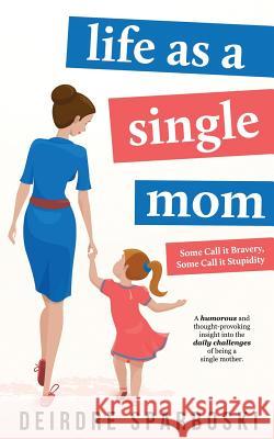 Life as a Single Mom Deirdre Sparboski 9780648046394 Deirdre Sparboski - książka