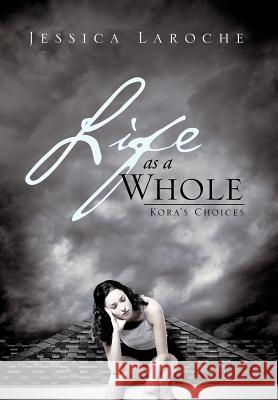 Life as a Whole: Kora's Choices Laroche, Jessica 9781466920293 Trafford Publishing - książka