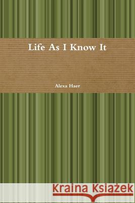 Life As I Know It Haer, Alexa 9781329202238 Lulu.com - książka