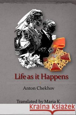 Life as it happens Anton Pavlovich Chekhov, Virginia Woods Roberts, Maria K 9781499163704 Createspace Independent Publishing Platform - książka