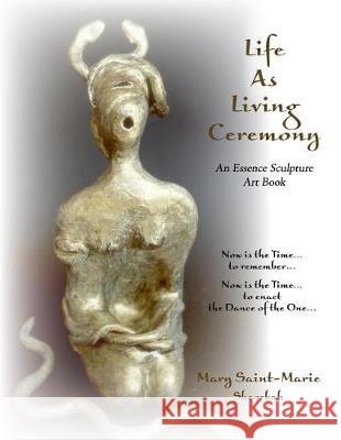 Life As Living Ceremony: An Essence Sculpture Art Book Saint-Marie, Mary 9780692845172 Ancient Beauty Studio - książka