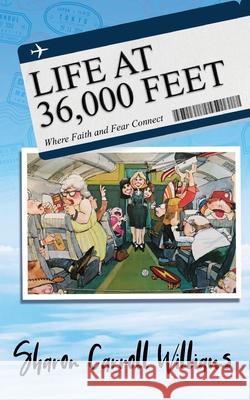 Life at 36,000 Feet: Where Faith and Fear Connect Sharon Carroll Williams 9781736893807 Scw62 Books - książka