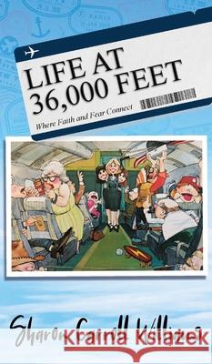 Life at 36,000 Feet: Where Faith and Fear Connect Sharon Carroll Williams 9781736893814 Scw62 Books - książka