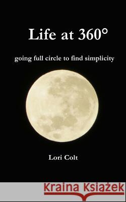 Life at 360: going full circle to find simplicity Colt, Lori 9781512243956 Createspace Independent Publishing Platform - książka