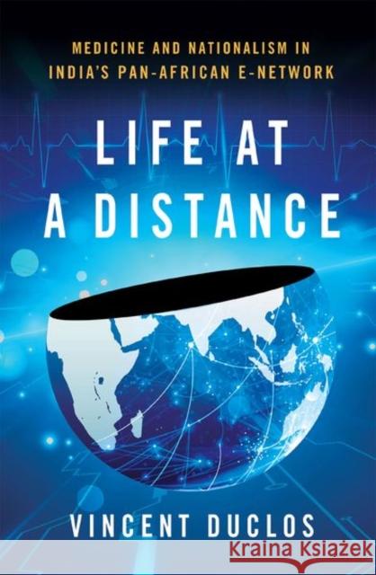 Life at a Distance: Medicine and Nationalism in India's Pan-African E-Network Vincent Duclos 9781501782053 Cornell University Press - książka
