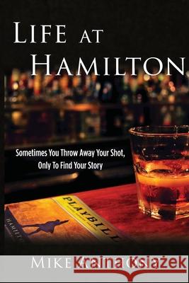 Life at Hamilton: Sometimes You Throw Away Your Shot, Only to Find Your Story Mike Anthony 9781947637573 Waterside Productions - książka
