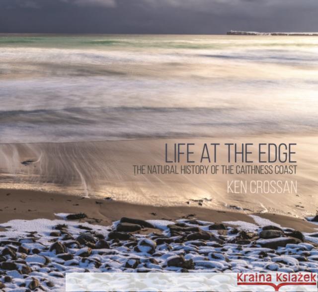 Life at the Edge: The Natural History of the Caithness Coast Ken Crossan 9781849955980 Whittles Publishing - książka